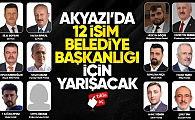 Akyazı'da 12 isim belediye başkanlığı için yarışacak. 