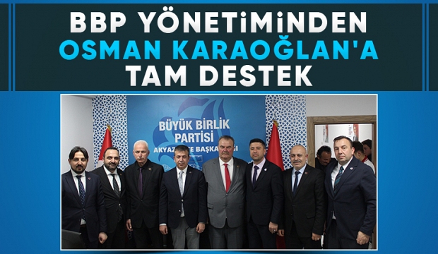 BBP Akyazı Genel Başkan Yardımcıları ve MKYK üyelerini ağırladı