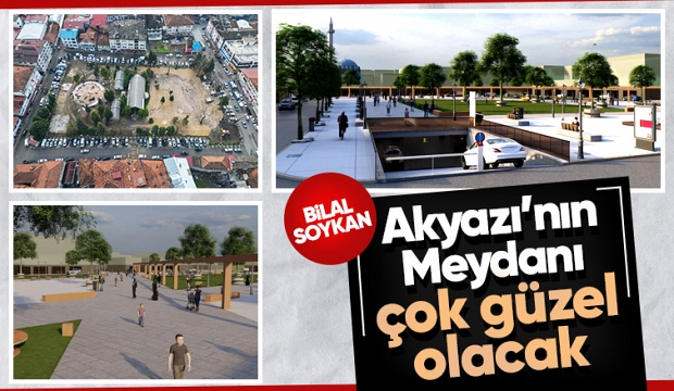 Bilal Soykan: Akyazı’nın Meydanı Çok Güzel Olacak