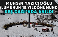 Muhsin Yazıcıoğlu Ölümünün 15. yıldönümünde  Keş Dağı’nda anıldı