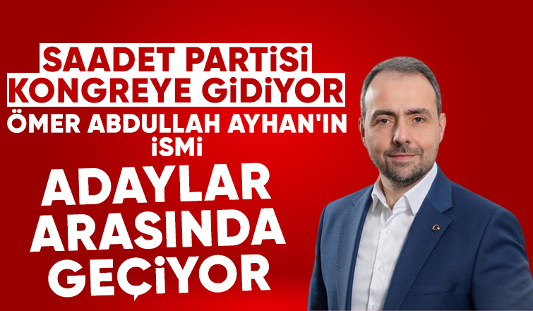 Saadet Partisi'nde Ömer Abdullah Ayhan'ın ismi öne çıkıyor