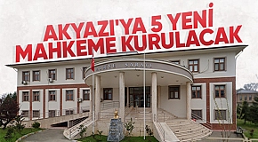 Akyazı'ya 5 yeni mahkeme geliyor
